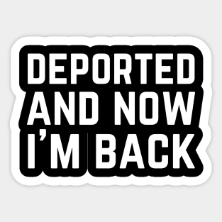 Deported And Now I'm Back Sticker